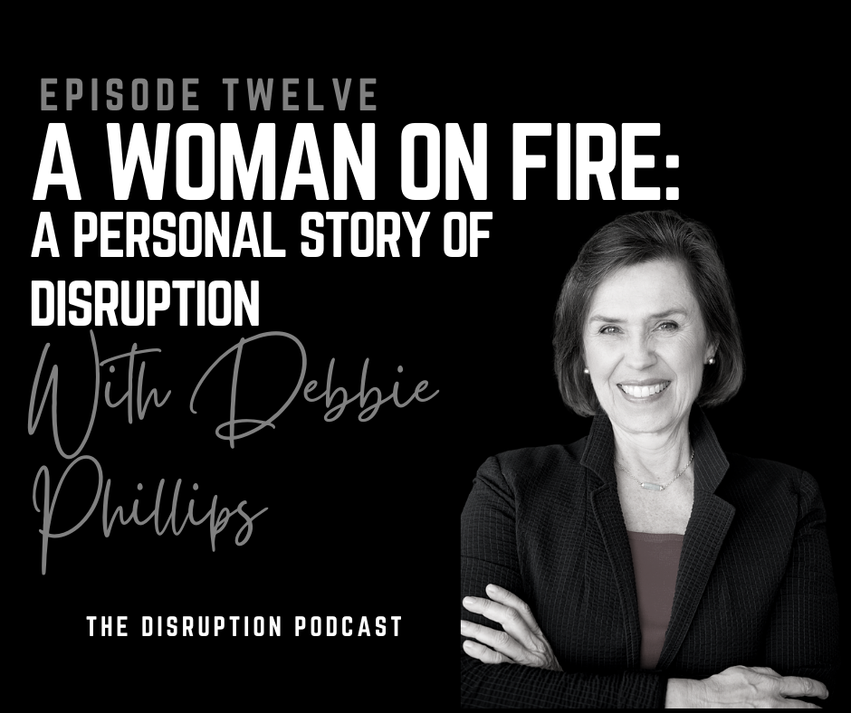 Ep 11: A Woman on Fire: A Personal Story of Disruption with Debbie Phillips featured image