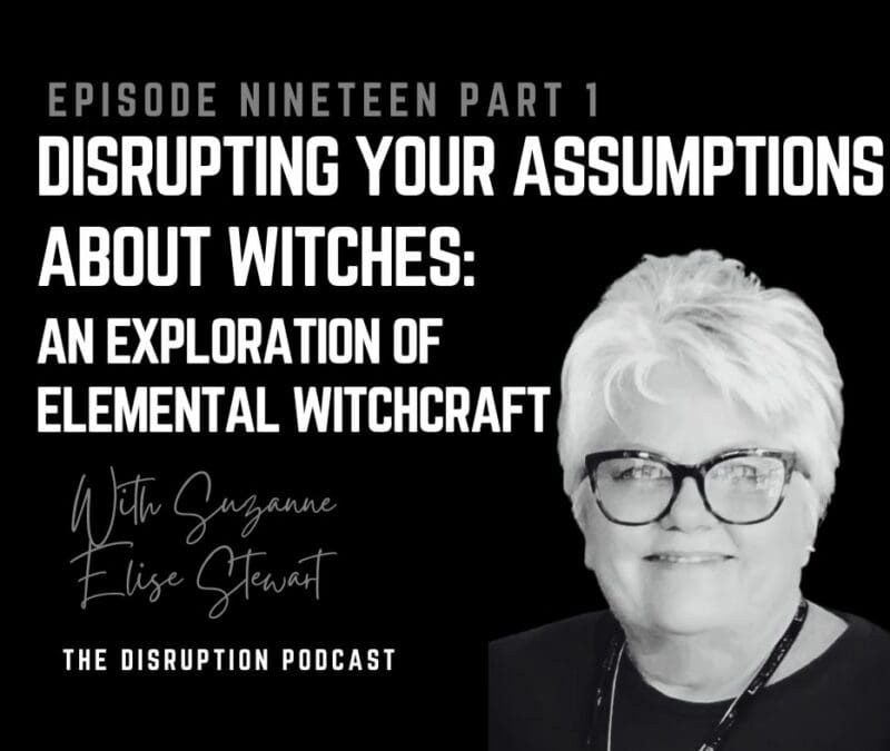 Ep 19 Part 1: Disrupting Your Assumptions About Witches: An Exploration of Elemental Witchcraft with Suzanne Elise Stewart featured image