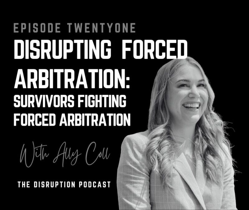 Ep 21: Disrupting Forced Arbitration: Survivors Fighting  Forced Arbitration with Ally Coll featured image