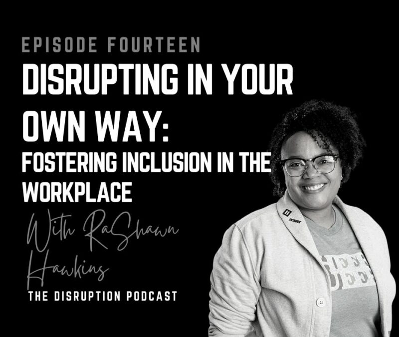Ep 14: Disrupting In Your Own Way: Fostering Inclusion in the Workplace with RaShawn Hawkins featured image