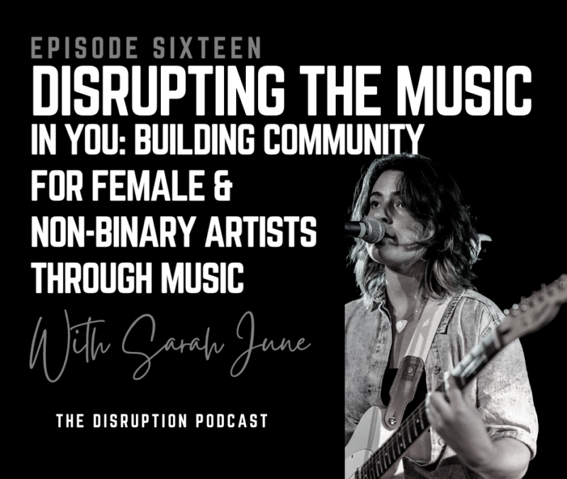 Ep 16: Disrupting the Music In You: Building Community For Female & Non-Binary Artists Through Music featured image