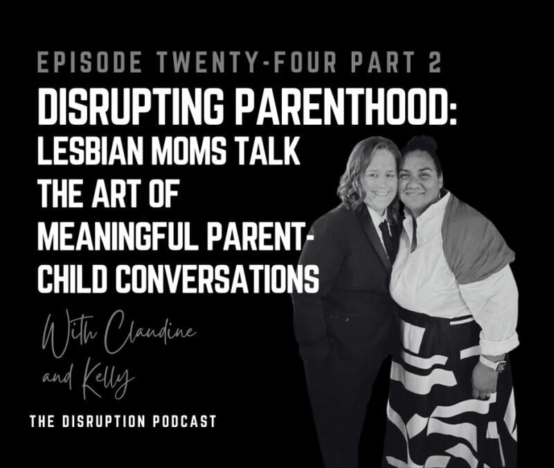 Ep 24 Part 2: Disrupting Parenthood: Lesbian Moms Talk the Art of Meaningful Parent-Child Conversations featured image