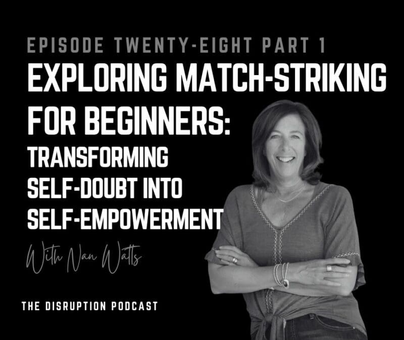 EP 28 Part 1: Exploring Match-Striking for Beginners: Transforming Self-Doubt into Self-Empowerment with Nan Watts featured image